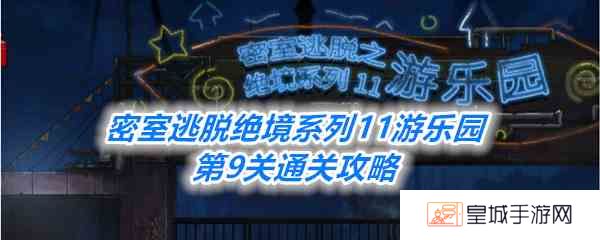 《密室逃脱绝境系列11游乐园》第9关通关攻略